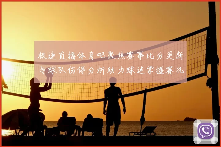 极速直播体育吧聚焦赛事比分更新与球队伤停分析助力球迷掌握赛况