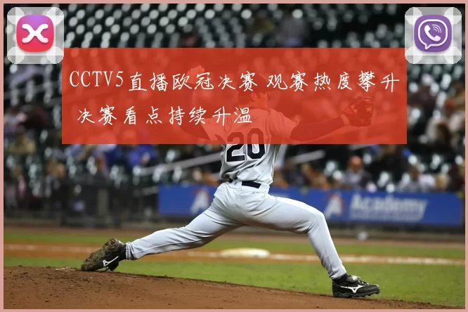 CCTV5直播欧冠决赛 观赛热度攀升 决赛看点持续升温