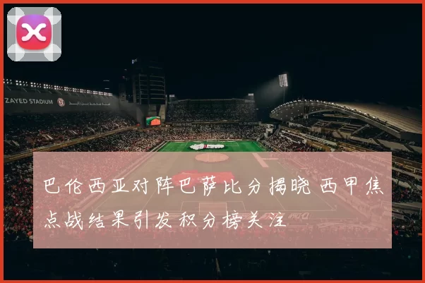 巴伦西亚对阵巴萨比分揭晓 西甲焦点战结果引发积分榜关注
