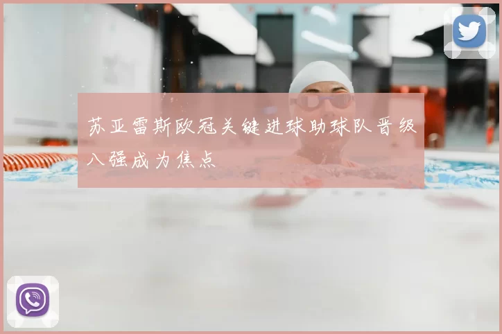 苏亚雷斯欧冠关键进球助球队晋级八强成为焦点