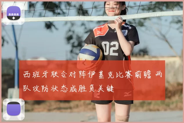 西班牙联合对阵伊基克比赛前瞻 两队攻防状态成胜负关键