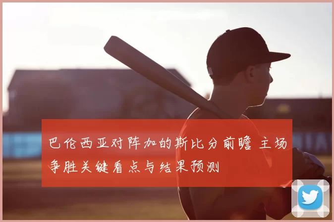 巴伦西亚对阵加的斯比分前瞻 主场争胜关键看点与结果预测