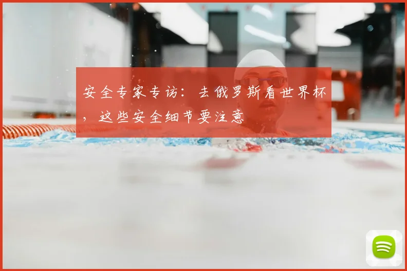 安全专家专访:去俄罗斯看世界杯,这些安全细节要注意