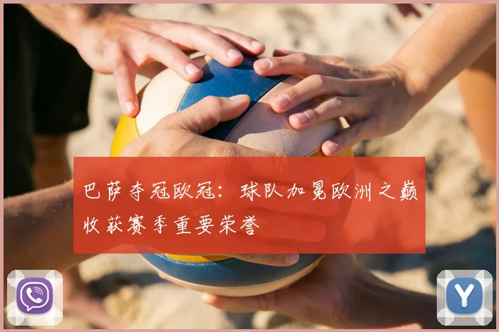巴萨夺冠欧冠:球队加冕欧洲之巅收获赛季重要荣誉