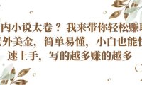 国内小说太卷？带你轻松赚取老外美金，简单易懂小白也能快速上手，写的越多赚的越多