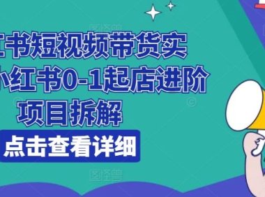 小红书短视频带货实战，小红书0-1起店进阶项目拆解
