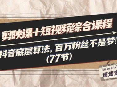 剪映课+短视频综合课程：抖音底层算法，百万粉丝不是梦!