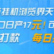电商挂机浏览界天花板 单窗口日收益17＋ 每日提现 官方打款