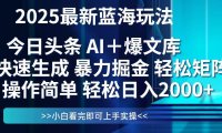 今日头条2025最新蓝海玩法，思路简单，复制粘贴，轻松实现矩阵日入2000+