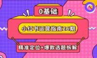 小红书运营指南26期：精准定位+爆款选题拆解,DeepSeek辅助创作与电商变现