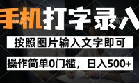 纯手机打字录入项目，按照图片的字输入即可 ，操作简单零门槛24小时都可以做