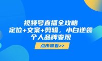 视频号直播全攻略，定位+文案+剪辑，小白逆袭个人品牌变现