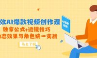 高效AI爆款视频创作课，独家公式+运镜技巧，动态效果与角色统一实战